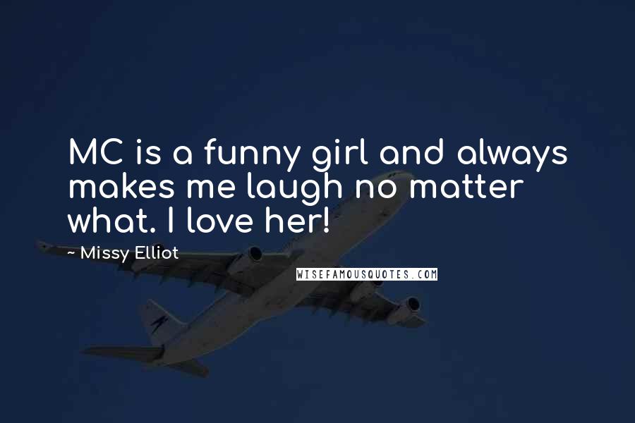 Missy Elliot Quotes: MC is a funny girl and always makes me laugh no matter what. I love her!