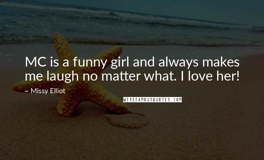 Missy Elliot Quotes: MC is a funny girl and always makes me laugh no matter what. I love her!