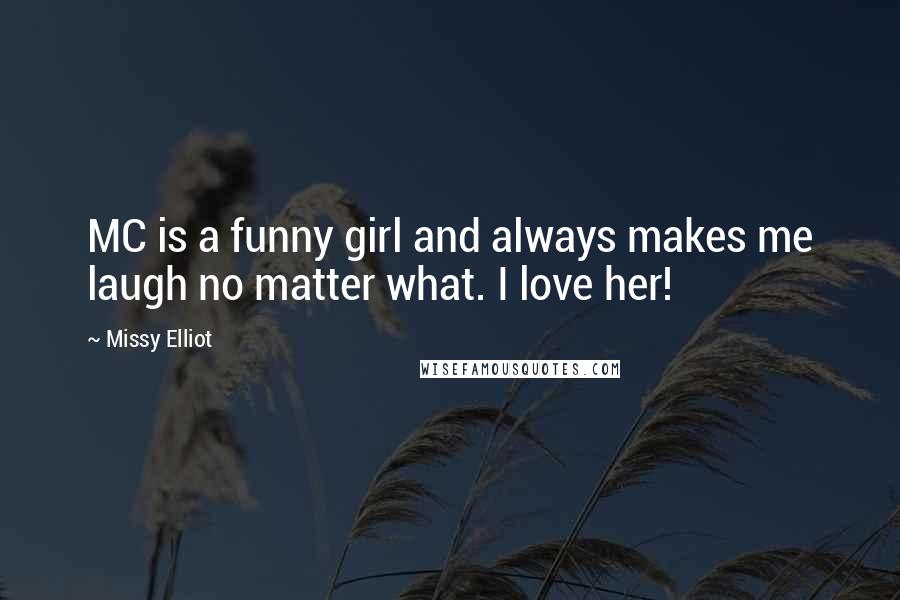 Missy Elliot Quotes: MC is a funny girl and always makes me laugh no matter what. I love her!