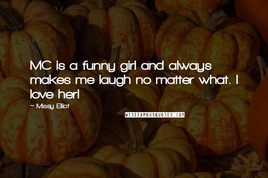 Missy Elliot Quotes: MC is a funny girl and always makes me laugh no matter what. I love her!
