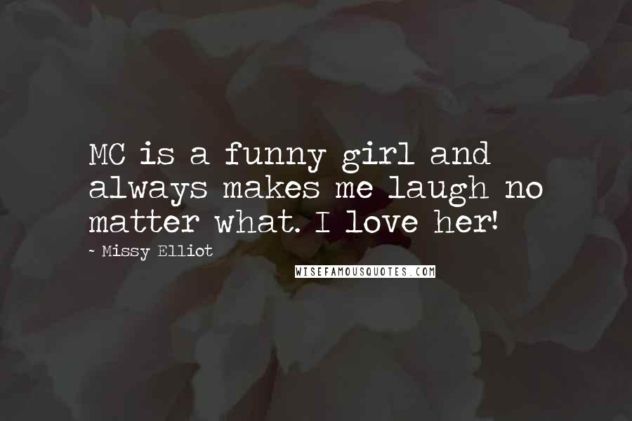 Missy Elliot Quotes: MC is a funny girl and always makes me laugh no matter what. I love her!
