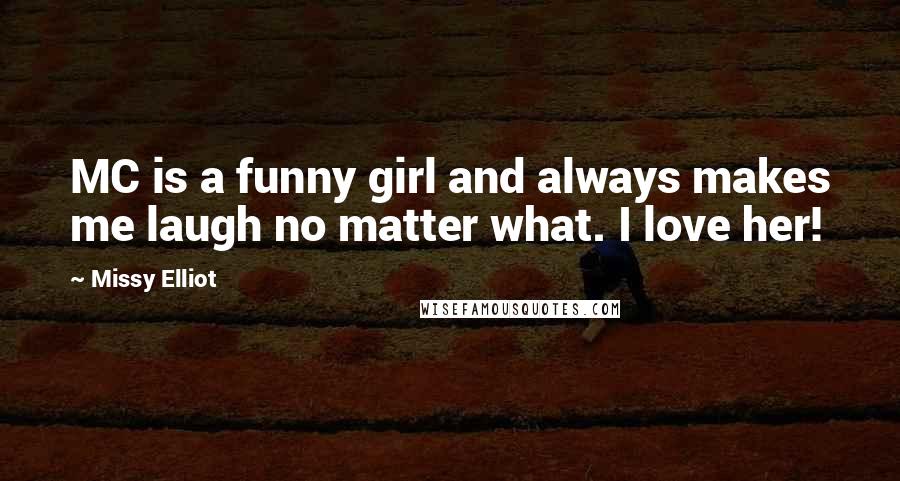 Missy Elliot Quotes: MC is a funny girl and always makes me laugh no matter what. I love her!