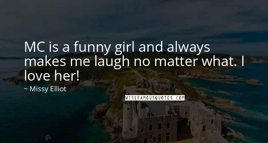 Missy Elliot Quotes: MC is a funny girl and always makes me laugh no matter what. I love her!