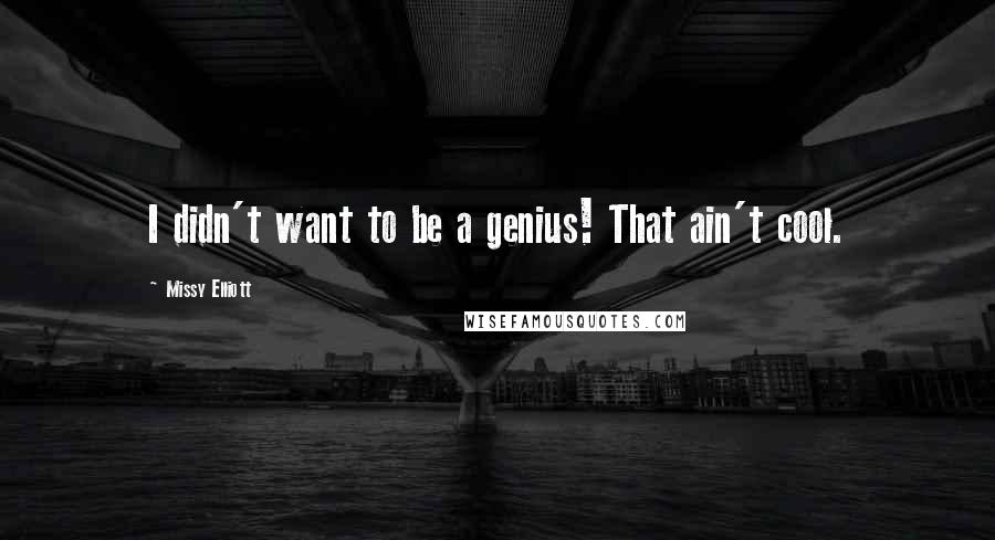 Missy Elliott Quotes: I didn't want to be a genius! That ain't cool.