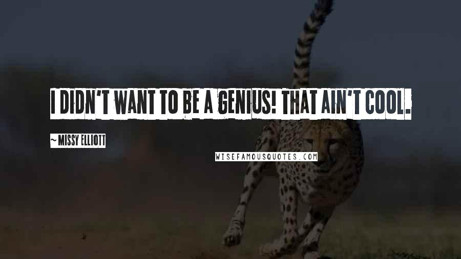 Missy Elliott Quotes: I didn't want to be a genius! That ain't cool.