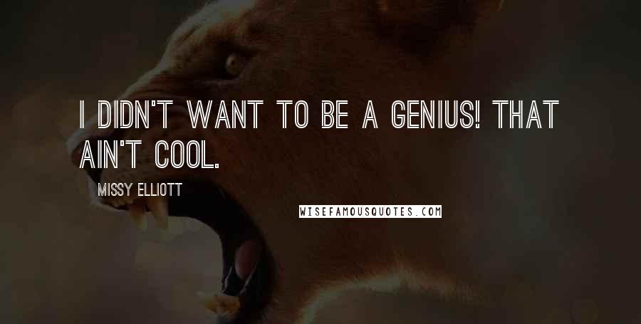 Missy Elliott Quotes: I didn't want to be a genius! That ain't cool.