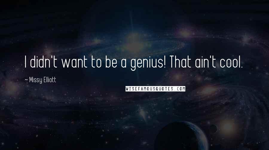 Missy Elliott Quotes: I didn't want to be a genius! That ain't cool.