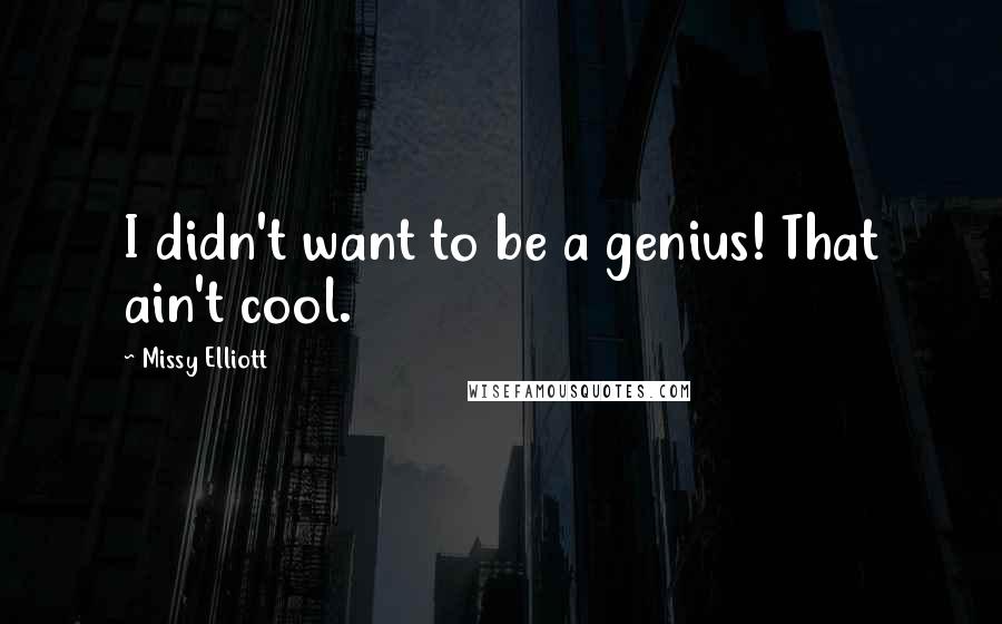 Missy Elliott Quotes: I didn't want to be a genius! That ain't cool.