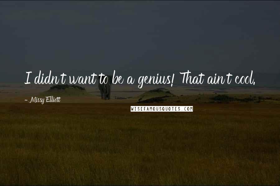 Missy Elliott Quotes: I didn't want to be a genius! That ain't cool.