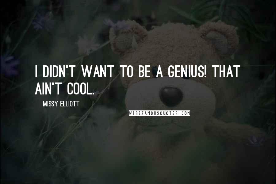Missy Elliott Quotes: I didn't want to be a genius! That ain't cool.