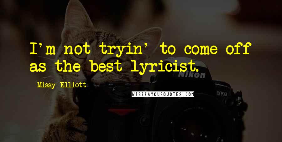 Missy Elliott Quotes: I'm not tryin' to come off as the best lyricist.