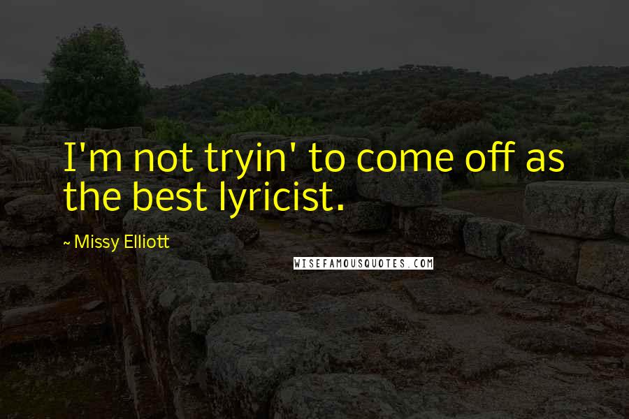 Missy Elliott Quotes: I'm not tryin' to come off as the best lyricist.