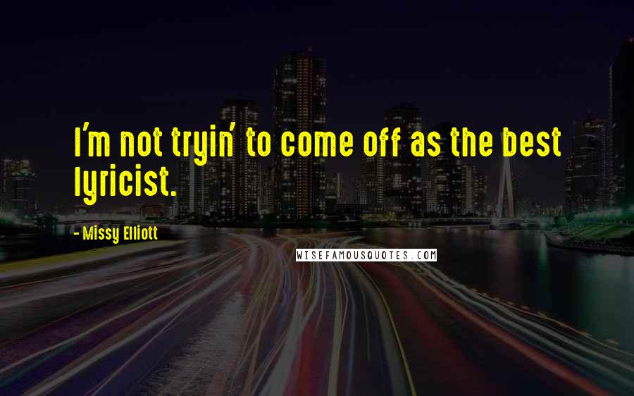 Missy Elliott Quotes: I'm not tryin' to come off as the best lyricist.