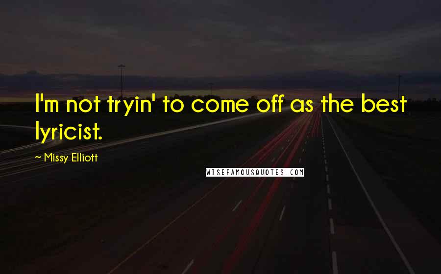 Missy Elliott Quotes: I'm not tryin' to come off as the best lyricist.