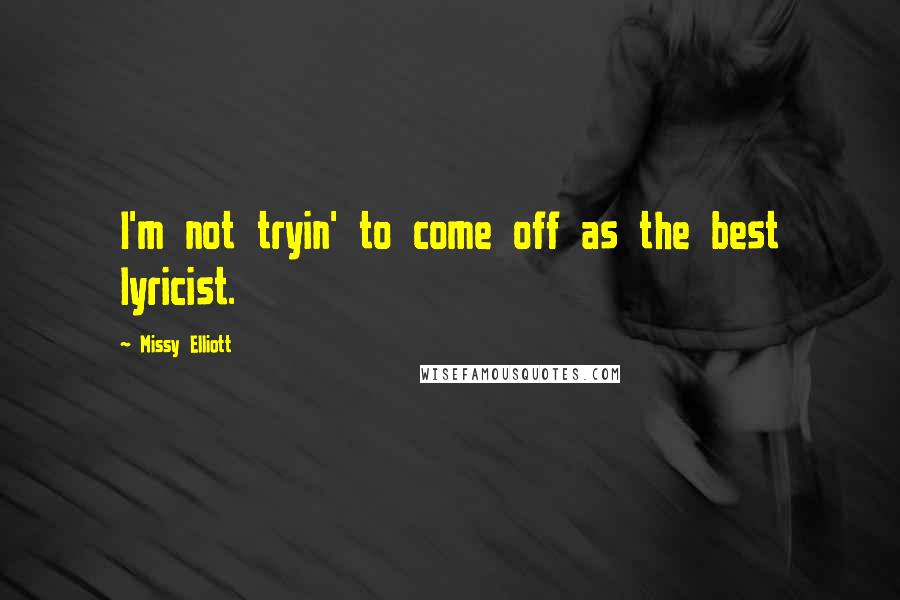 Missy Elliott Quotes: I'm not tryin' to come off as the best lyricist.