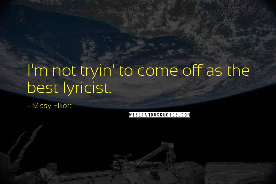 Missy Elliott Quotes: I'm not tryin' to come off as the best lyricist.