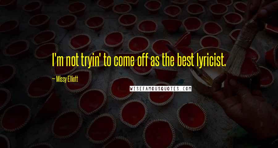 Missy Elliott Quotes: I'm not tryin' to come off as the best lyricist.