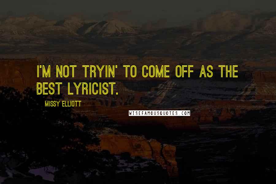 Missy Elliott Quotes: I'm not tryin' to come off as the best lyricist.