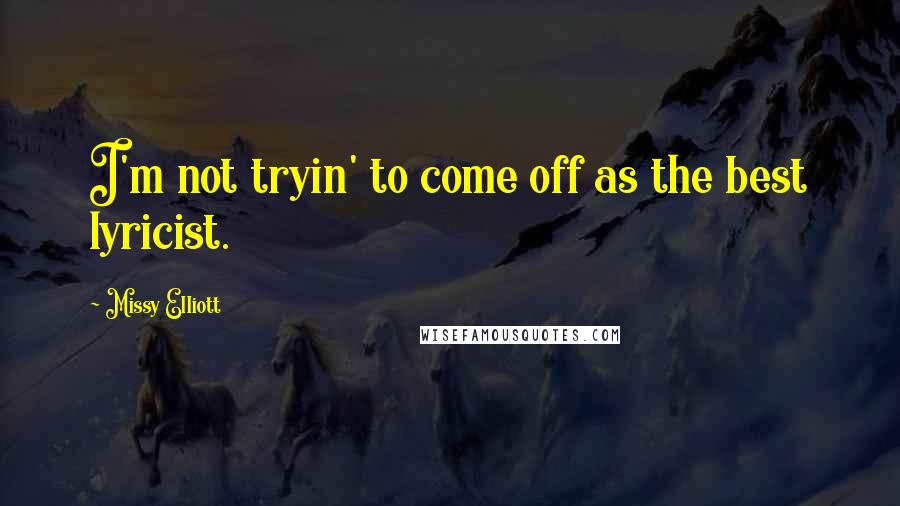 Missy Elliott Quotes: I'm not tryin' to come off as the best lyricist.