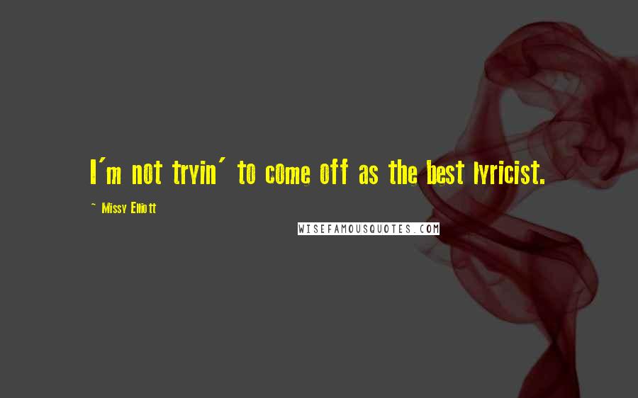 Missy Elliott Quotes: I'm not tryin' to come off as the best lyricist.