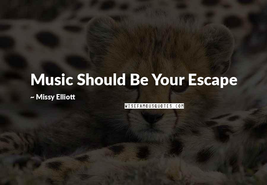 Missy Elliott Quotes: Music Should Be Your Escape