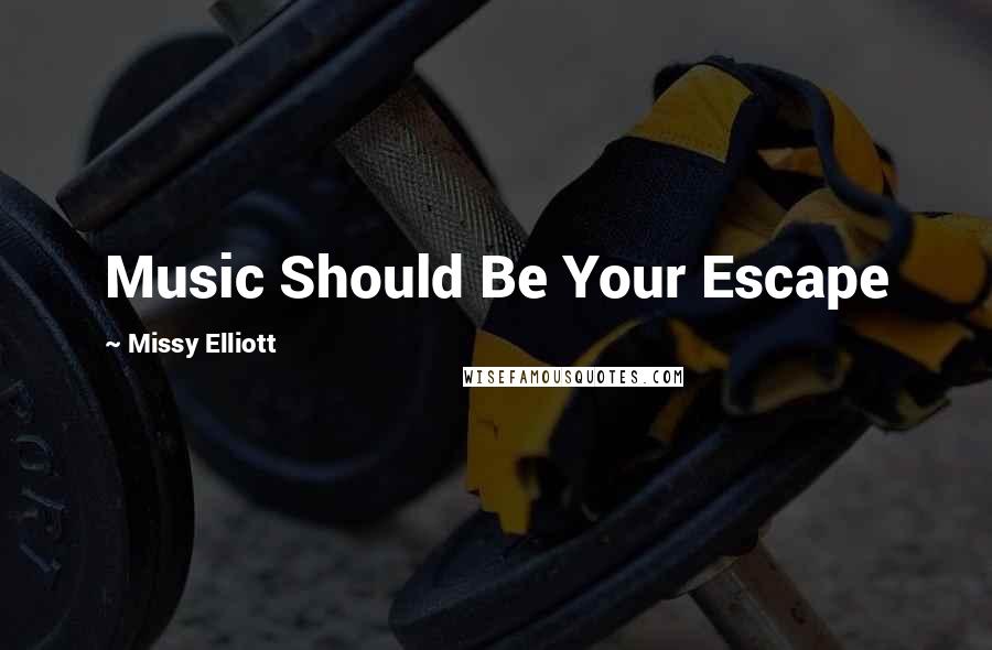 Missy Elliott Quotes: Music Should Be Your Escape
