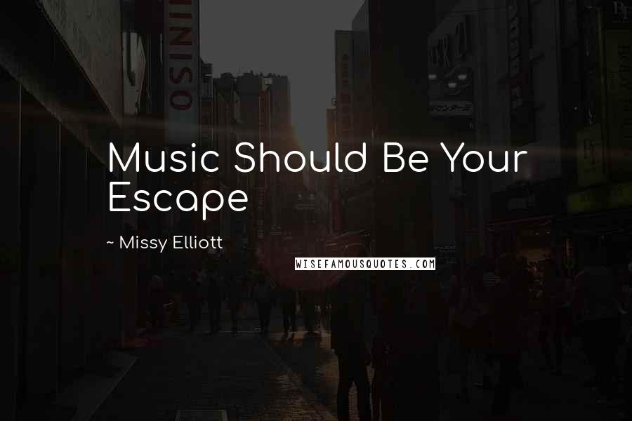 Missy Elliott Quotes: Music Should Be Your Escape