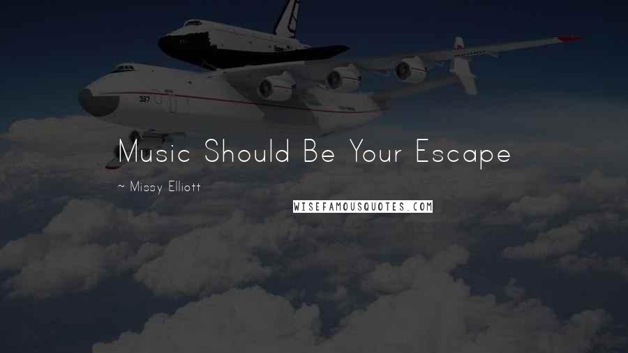 Missy Elliott Quotes: Music Should Be Your Escape