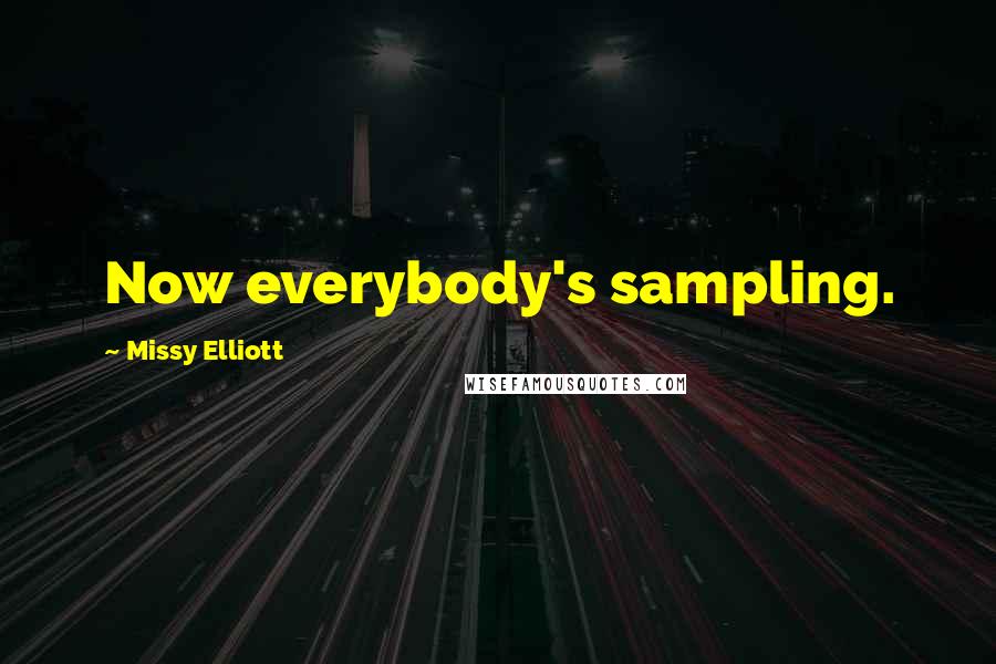 Missy Elliott Quotes: Now everybody's sampling.