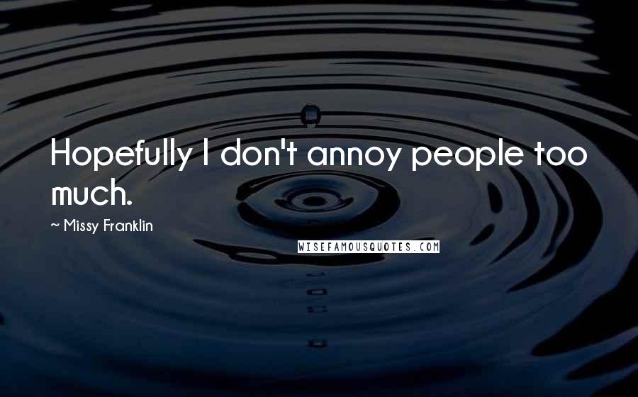 Missy Franklin Quotes: Hopefully I don't annoy people too much.