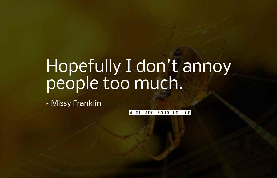 Missy Franklin Quotes: Hopefully I don't annoy people too much.