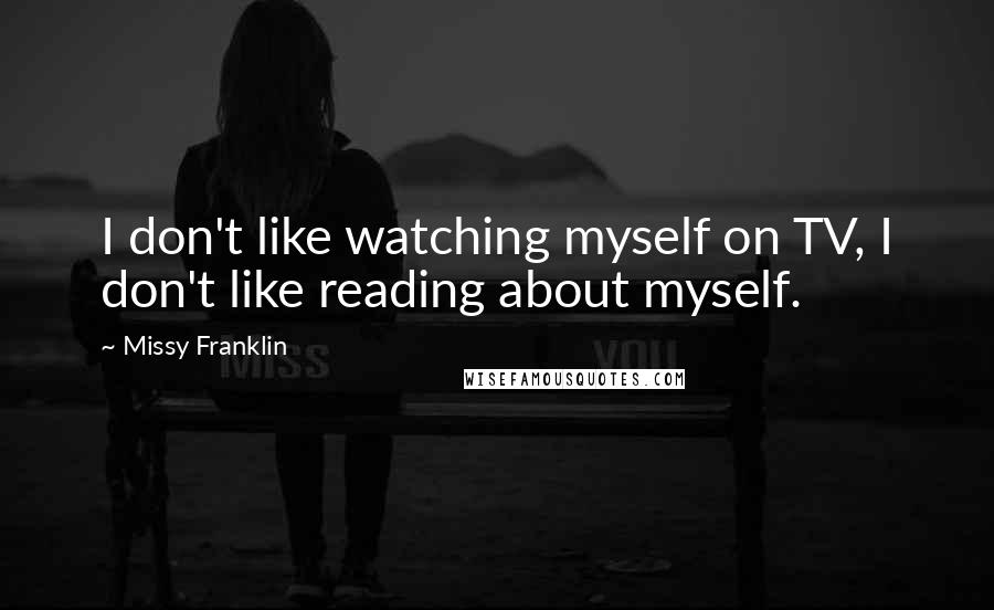 Missy Franklin Quotes: I don't like watching myself on TV, I don't like reading about myself.