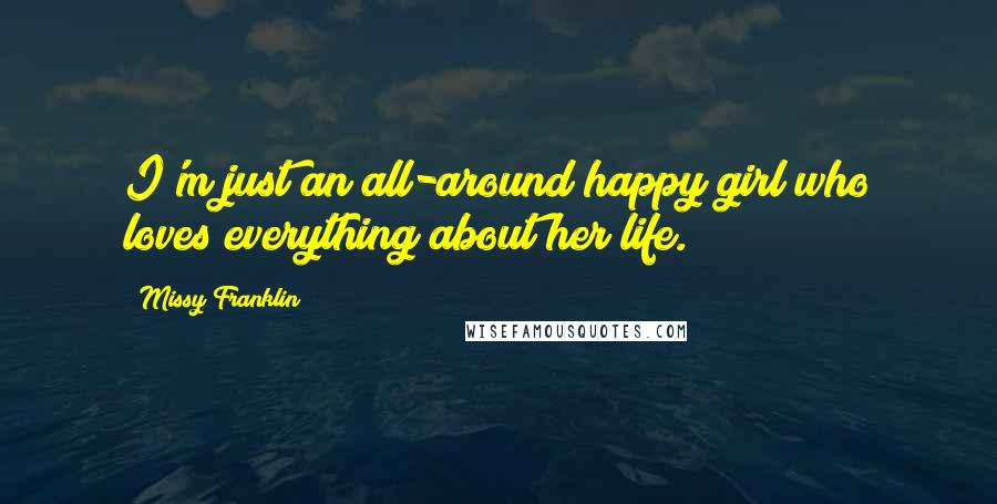 Missy Franklin Quotes: I'm just an all-around happy girl who loves everything about her life.