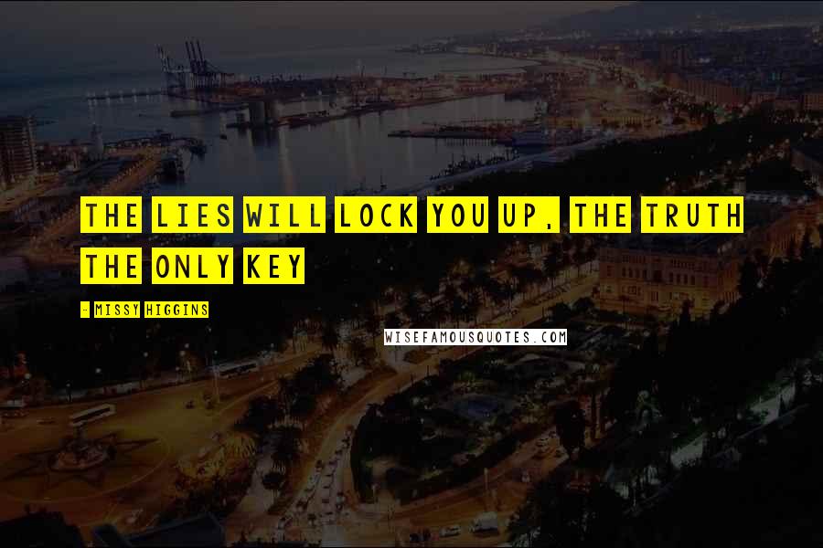 Missy Higgins Quotes: The lies will lock you up, the truth the only key