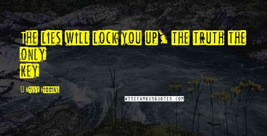 Missy Higgins Quotes: The lies will lock you up, the truth the only key