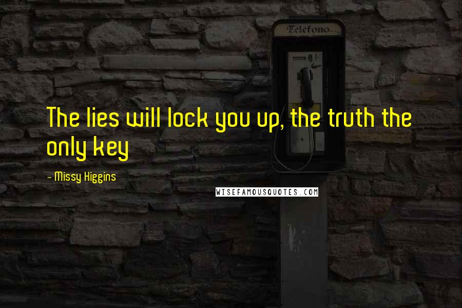 Missy Higgins Quotes: The lies will lock you up, the truth the only key