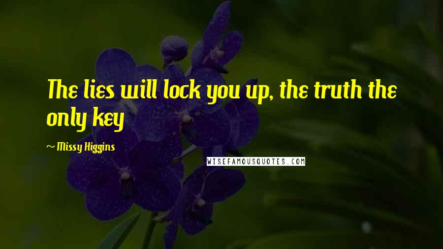 Missy Higgins Quotes: The lies will lock you up, the truth the only key