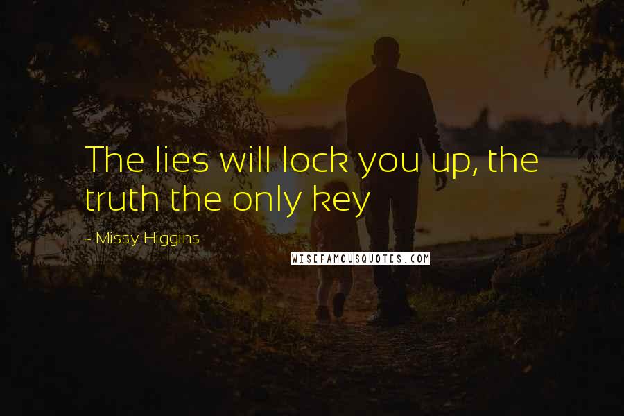 Missy Higgins Quotes: The lies will lock you up, the truth the only key