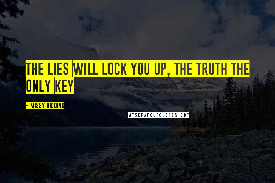 Missy Higgins Quotes: The lies will lock you up, the truth the only key