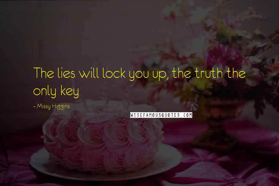 Missy Higgins Quotes: The lies will lock you up, the truth the only key