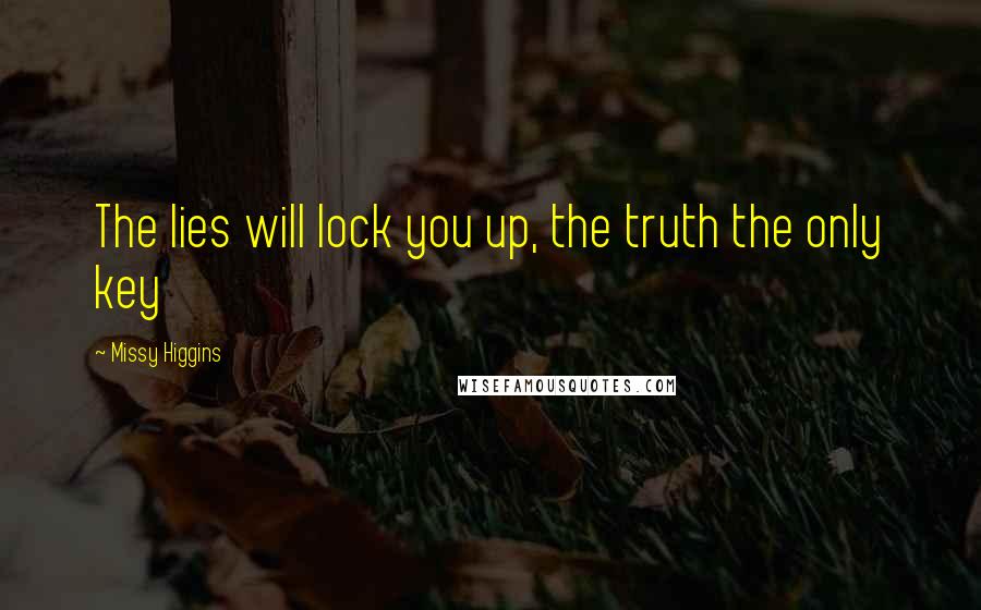 Missy Higgins Quotes: The lies will lock you up, the truth the only key