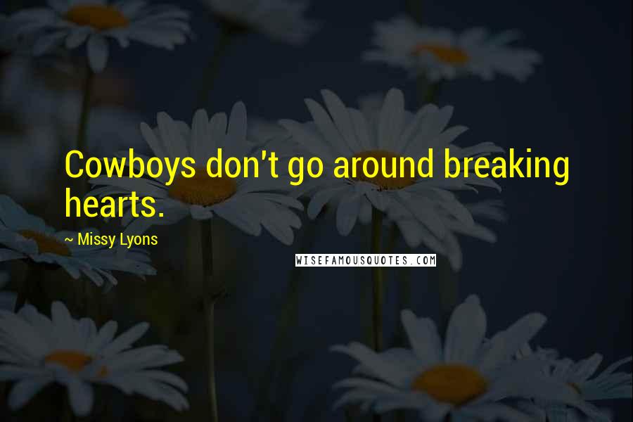 Missy Lyons Quotes: Cowboys don't go around breaking hearts.
