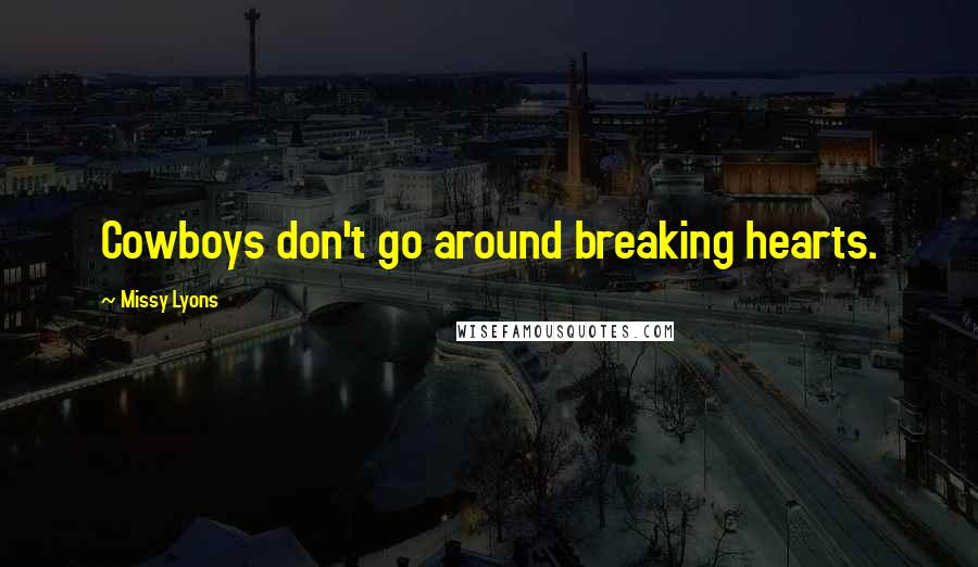 Missy Lyons Quotes: Cowboys don't go around breaking hearts.