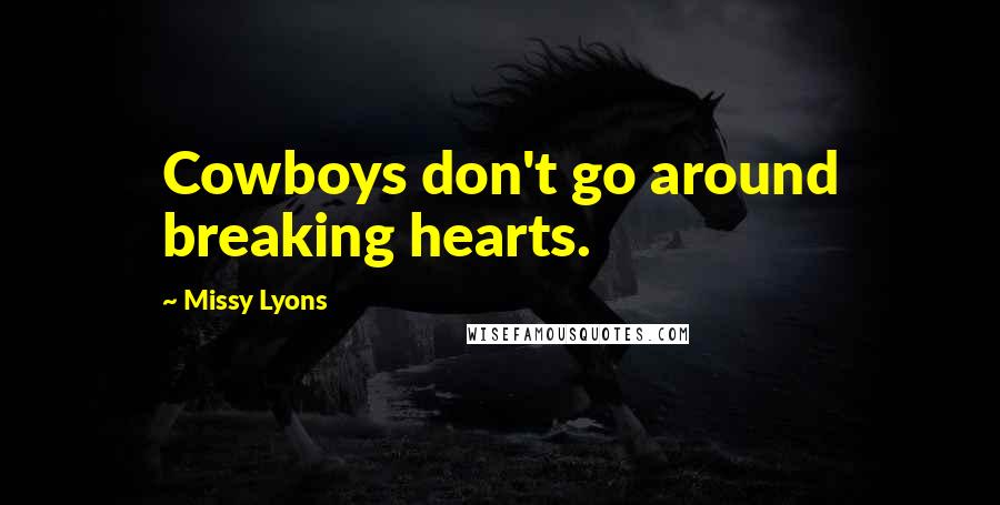 Missy Lyons Quotes: Cowboys don't go around breaking hearts.