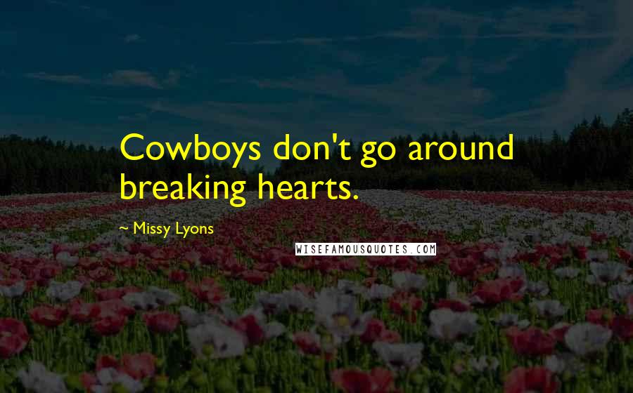 Missy Lyons Quotes: Cowboys don't go around breaking hearts.