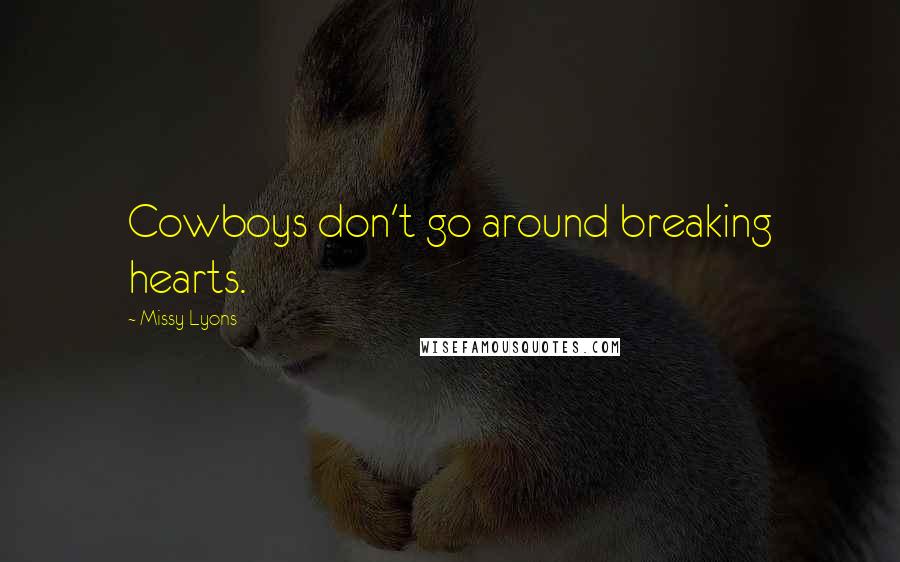 Missy Lyons Quotes: Cowboys don't go around breaking hearts.