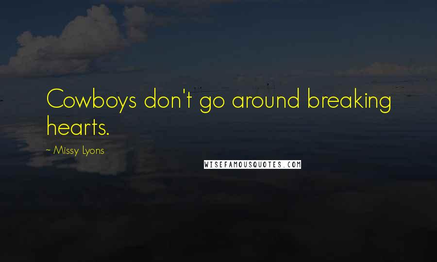 Missy Lyons Quotes: Cowboys don't go around breaking hearts.