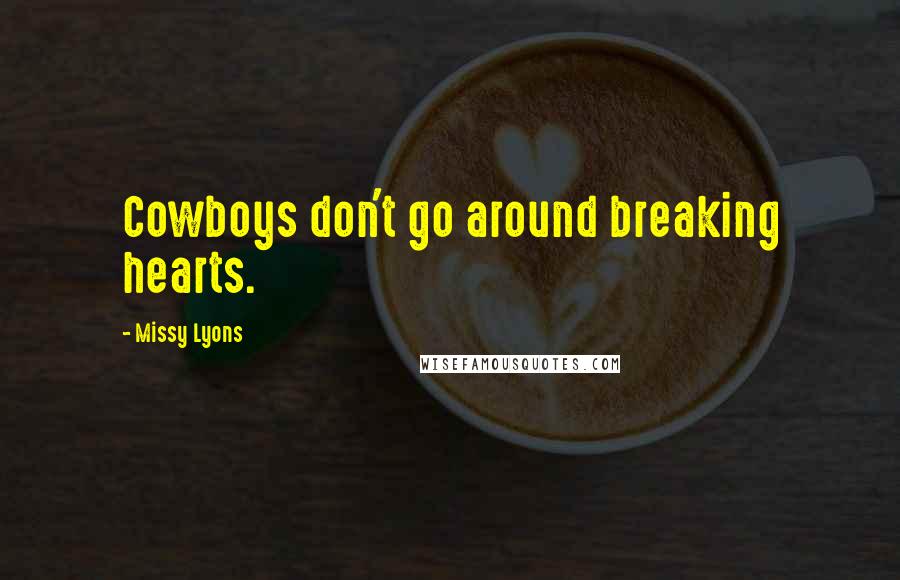 Missy Lyons Quotes: Cowboys don't go around breaking hearts.