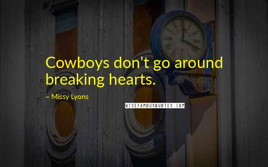 Missy Lyons Quotes: Cowboys don't go around breaking hearts.