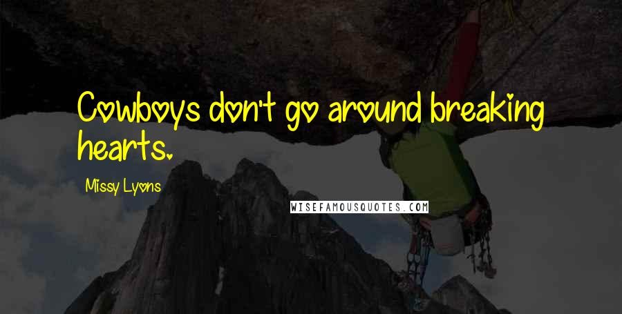 Missy Lyons Quotes: Cowboys don't go around breaking hearts.